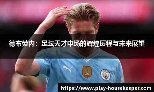 德布劳内：足坛天才中场的辉煌历程与未来展望