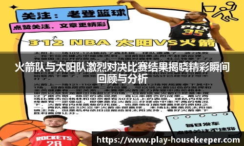 火箭队与太阳队激烈对决比赛结果揭晓精彩瞬间回顾与分析