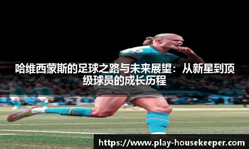 哈维西蒙斯的足球之路与未来展望:从新星到顶级球员的成长历程