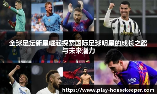 全球足坛新星崛起探索国际足球明星的成长之路与未来潜力