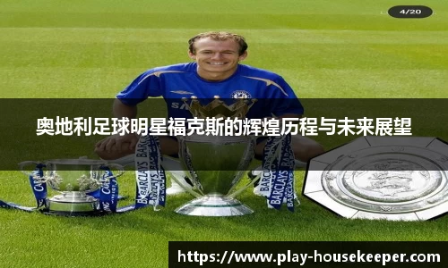 奥地利足球明星福克斯的辉煌历程与未来展望